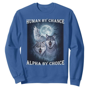Human By Chance Alpha By Choice Sweatshirt Funny Alpha Wolf Meme TS12 Royal Blue Print Your Wear