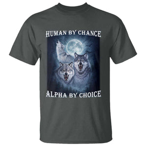 Human By Chance Alpha By Choice T Shirt Funny Alpha Wolf Meme TS12 Dark Heather Print Your Wear