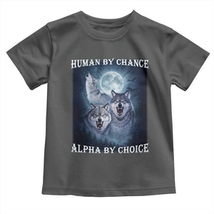 Human By Chance Alpha By Choice Toddler T Shirt Funny Alpha Wolf Meme TS12 Dark Heather Print Your Wear