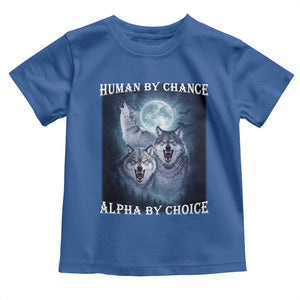 Human By Chance Alpha By Choice Toddler T Shirt Funny Alpha Wolf Meme TS12 Royal Blue Print Your Wear
