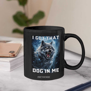 Funny Werewolf Meme Unhinged Coffee Mug I Got That Dog In Me TS12 Print Your Wear