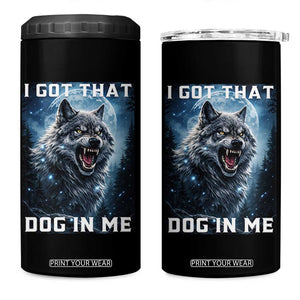 Funny Werewolf Meme Unhinged 4 in 1 Can Cooler Tumbler I Got That Dog In Me TS12 One Size: 16 oz Black Print Your Wear