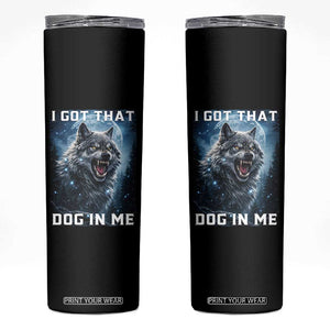 Funny Werewolf Meme Unhinged Skinny Tumbler I Got That Dog In Me TS12 Black Print Your Wear