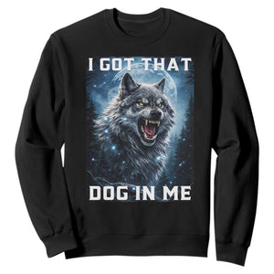 Funny Werewolf Meme Unhinged Sweatshirt I Got That Dog In Me TS12 Black Print Your Wear