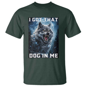 Funny Werewolf Meme Unhinged T Shirt I Got That Dog In Me TS12 Dark Forest Green Print Your Wear