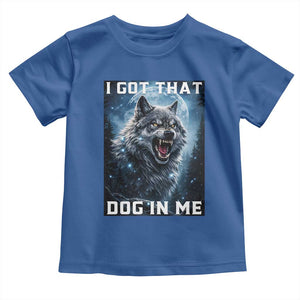 Funny Werewolf Meme Unhinged Toddler T Shirt I Got That Dog In Me TS12 Royal Blue Print Your Wear