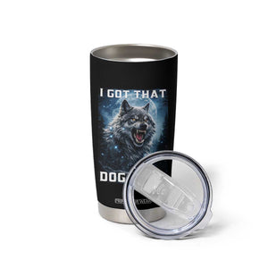 Funny Werewolf Meme Unhinged Tumbler Cup I Got That Dog In Me TS12 Print Your Wear