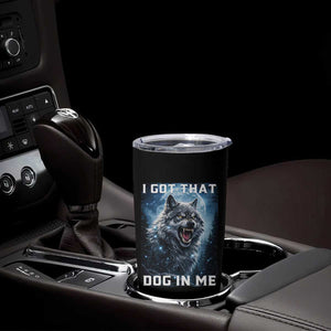 Funny Werewolf Meme Unhinged Tumbler Cup I Got That Dog In Me TS12 Print Your Wear