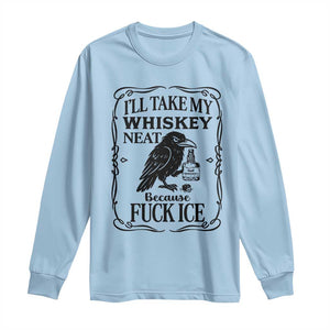 I Will Take My Whiskey Neat Because Fck Ice Long Sleeve Shirt Funny Political Whiskey TS12 Light Blue Print Your Wear