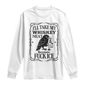 I Will Take My Whiskey Neat Because Fck Ice Long Sleeve Shirt Funny Political Whiskey TS12 White Print Your Wear