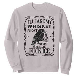 I Will Take My Whiskey Neat Because Fck Ice Sweatshirt Funny Political Whiskey TS12 Ice Gray Print Your Wear