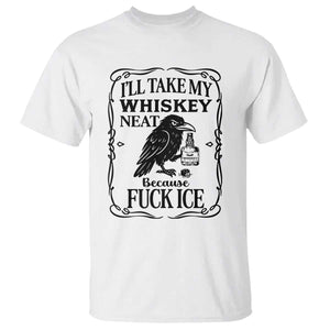 I Will Take My Whiskey Neat Because Fck Ice T Shirt Funny Political Whiskey TS12 White Print Your Wear