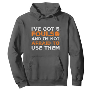 Funny Basketball Quote Hoodie I Have Got 5 Fouls And I Am Not Afraid To Use Them TS12 Dark Heather Print Your Wear