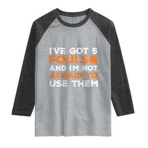 Funny Basketball Quote Raglan Shirt I Have Got 5 Fouls And I Am Not Afraid To Use Them TS12 Heather Gray Heather Charcoal Print Your Wear