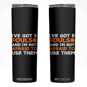 Funny Basketball Quote Skinny Tumbler I Have Got 5 Fouls And I Am Not Afraid To Use Them TS12 Black Print Your Wear