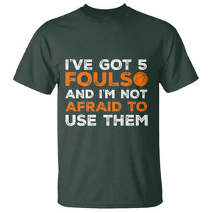 Funny Basketball Quote T Shirt I Have Got 5 Fouls And I Am Not Afraid To Use Them TS12 Dark Forest Green Print Your Wear