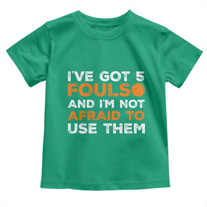 Funny Basketball Quote Toddler T Shirt I Have Got 5 Fouls And I Am Not Afraid To Use Them TS12 Irish Green Print Your Wear