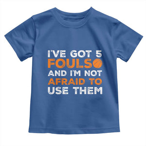 Funny Basketball Quote Toddler T Shirt I Have Got 5 Fouls And I Am Not Afraid To Use Them TS12 Royal Blue Print Your Wear