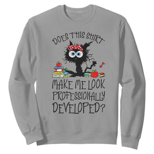 Funny Teacher Black Cat Sweatshirt Does This Shirt Make Me Look Professionally Developed