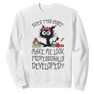 Funny Teacher Black Cat Sweatshirt Does This Shirt Make Me Look Professionally Developed