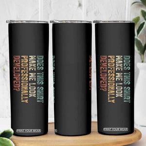 Does This Make Me Look Professionally Developed Skinny Tumbler Funny Sarcastic TS12 Print Your Wear
