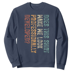 Does This Make Me Look Professionally Developed Sweatshirt Funny Sarcastic