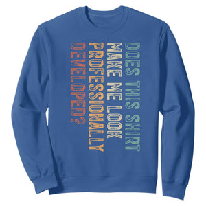 Does This Make Me Look Professionally Developed Sweatshirt Funny Sarcastic