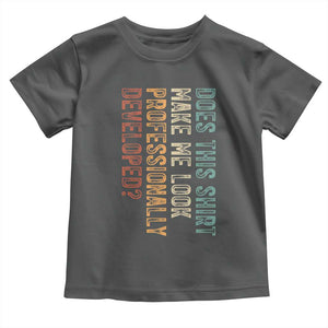 Does This Make Me Look Professionally Developed Toddler T Shirt Funny Sarcastic