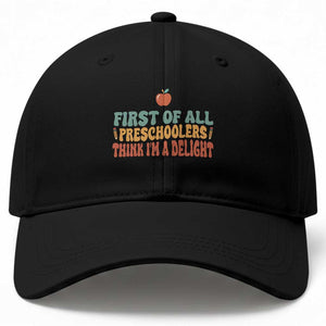Funny Preschool Teacher Saying Baseball Cap First Of All Preschoolers Think Im A Delight