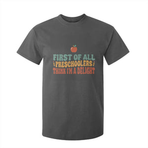 Funny Preschool Teacher Saying T Shirt For Kid First Of All Preschoolers Think Im A Delight
