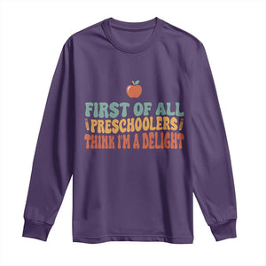 Funny Preschool Teacher Saying Long Sleeve Shirt First Of All Preschoolers Think Im A Delight