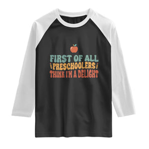 Funny Preschool Teacher Saying Raglan Shirt First Of All Preschoolers Think Im A Delight