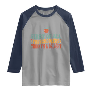 Funny Preschool Teacher Saying Raglan Shirt First Of All Preschoolers Think Im A Delight