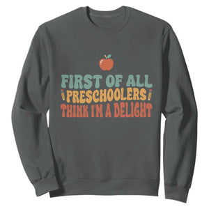 Funny Preschool Teacher Saying Sweatshirt First Of All Preschoolers Think Im A Delight