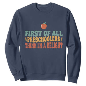 Funny Preschool Teacher Saying Sweatshirt First Of All Preschoolers Think Im A Delight