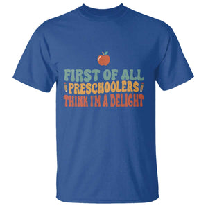 Funny Preschool Teacher Saying T Shirt First Of All Preschoolers Think Im A Delight