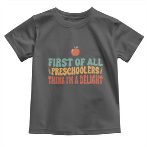 Funny Preschool Teacher Saying Toddler T Shirt First Of All Preschoolers Think Im A Delight