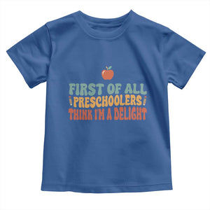 Funny Preschool Teacher Saying Toddler T Shirt First Of All Preschoolers Think Im A Delight