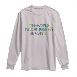 In A World Full Of Darkness Be A Light Long Sleeve Shirt Christmas Quote Gift TS12 Ice Gray Print Your Wear