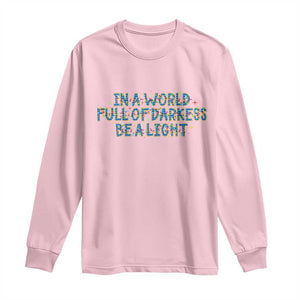 In A World Full Of Darkness Be A Light Long Sleeve Shirt Christmas Quote Gift TS12 Light Pink Print Your Wear