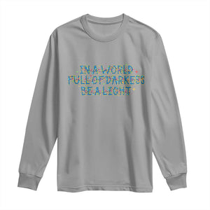 In A World Full Of Darkness Be A Light Long Sleeve Shirt Christmas Quote Gift TS12 Sport Gray Print Your Wear