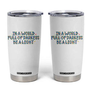 In A World Full Of Darkness Be A Light Tumbler Cup Christmas Quote Gift TS12 White Print Your Wear