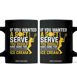 If You Wanted Soft Serve Gone For Ice Cream Coffee Mug Tennis Lover Gift TS12 Black Print Your Wear