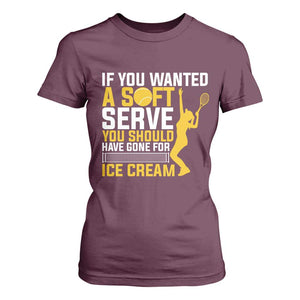 If You Wanted Soft Serve Gone For Ice Cream T Shirt For Women Tennis Lover Gift TS12 Maroon Print Your Wear