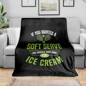 If You Wanted Soft Serve Gone For Ice Cream Throw Blanket Funny Tennis Player Gift TS12 Print Your Wear