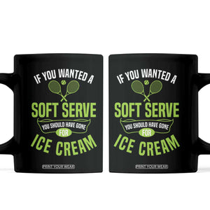 If You Wanted Soft Serve Gone For Ice Cream Coffee Mug Funny Tennis Player Gift TS12 Black Print Your Wear