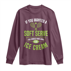 If You Wanted Soft Serve Gone For Ice Cream Long Sleeve Shirt Funny Tennis Player Gift TS12 Maroon Print Your Wear