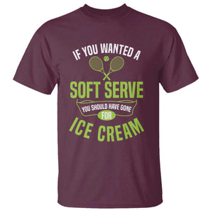 If You Wanted Soft Serve Gone For Ice Cream T Shirt Funny Tennis Player Gift TS12 Maroon Print Your Wear