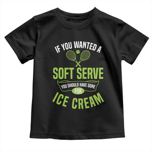 If You Wanted Soft Serve Gone For Ice Cream Toddler T Shirt Funny Tennis Player Gift TS12 Black Print Your Wear