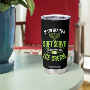 If You Wanted Soft Serve Gone For Ice Cream Tumbler Cup Funny Tennis Player Gift TS12 Print Your Wear